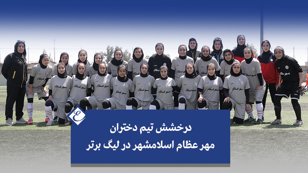 درخشش تیم دختران مهر عظام اسلامشهر در لیگ برتر